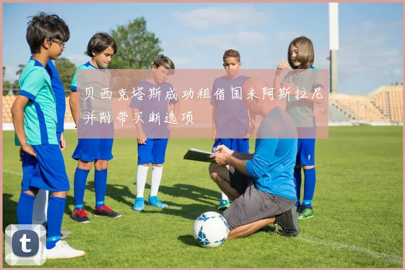 贝西克塔斯成功租借国米阿斯拉尼并附带买断选项