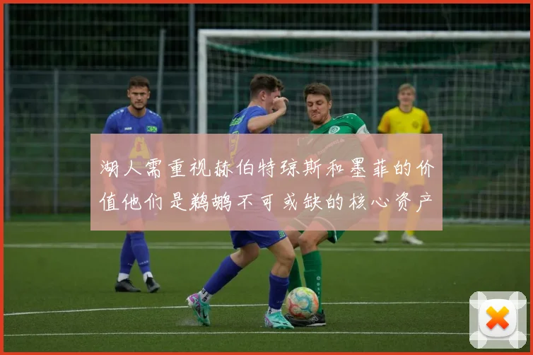 湖人需重视赫伯特琼斯和墨菲的价值他们是鹈鹕不可或缺的核心资产