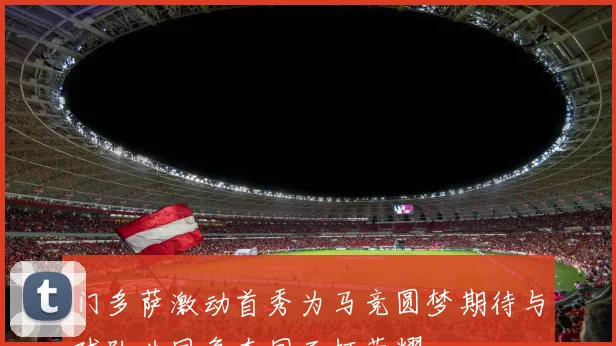 门多萨激动首秀为马竞圆梦期待与球队共同争夺国王杯荣耀