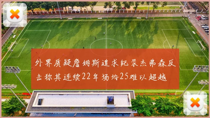 外界质疑詹姆斯追求纪录杰弗森反击称其连续22年场均25难以超越