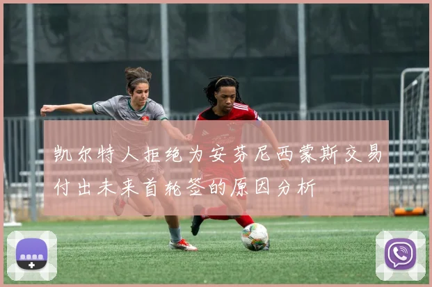 凯尔特人拒绝为安芬尼西蒙斯交易付出未来首轮签的原因分析