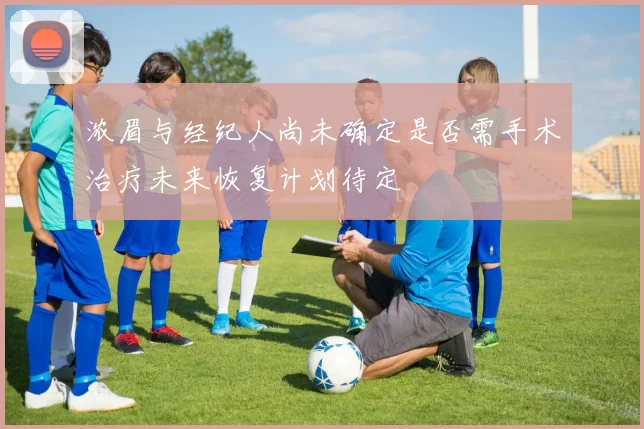 浓眉与经纪人尚未确定是否需手术治疗未来恢复计划待定